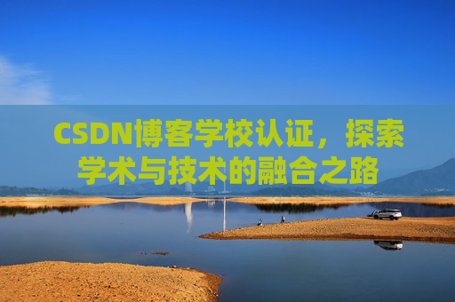 CSDN博客学校认证，探索学术与技术的融合之路